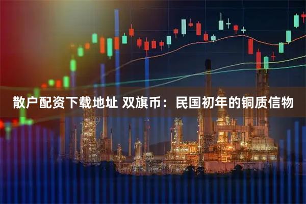 散户配资下载地址 双旗币：民国初年的铜质信物