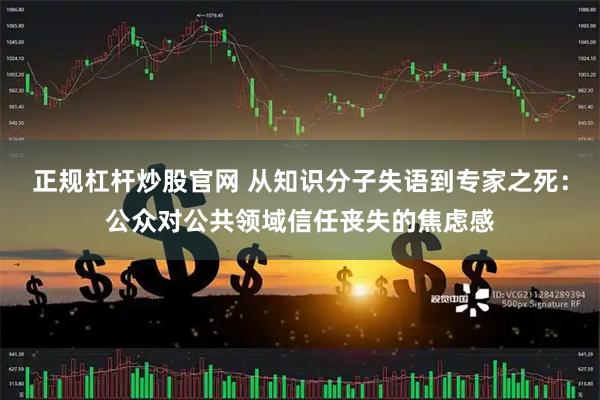 正规杠杆炒股官网 从知识分子失语到专家之死：公众对公共领域信任丧失的焦虑感